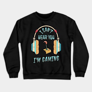 I Can't Hear You I'm Gaming Quotes Funny Crewneck Sweatshirt